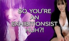 So You're an Exhibitionist huh?!