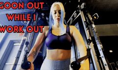 Goon Out while I Work Out