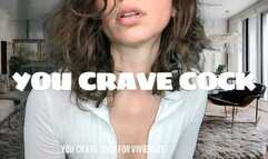 You Crave Cock for VivienVee Femdom Girl next door You need his cock to get hard! It's all you can think about! It's the only thing on your mind! You crave cock!