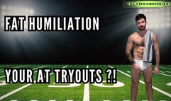 Fat humiliation - Your at tryouts!
