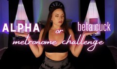 ALPHA or beta cuck: Metronome Challenge