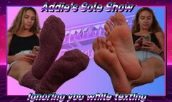 Addie's Sole Show - Ignoring You While Texting!