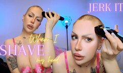 Jerk it when I shave my head