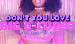 Don't You Love Big G-Cups?