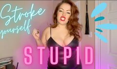 Stroke yourself stupid