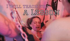 I will teach you a lesson!