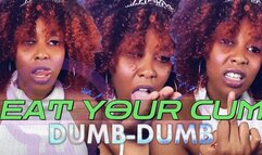 Eat Your Cum, Dumb-Dumb