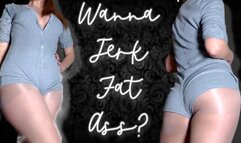 Wanna Jerk Fat Ass?