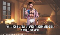 Was sucking your roommates dick worth your life