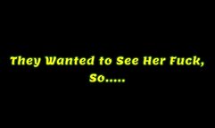 They Wanted to See Her Fuck, So... (WMV format)