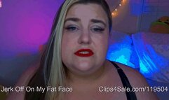 Jerk Off On My Fat Face (720p)