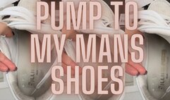 Pump to my mans shoes