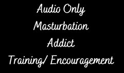 Audio Only - Masturbation Addict Training - Encouragement