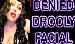 DENIED DROOLY FACIAL