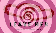 LEAVE HER on Valentines Day