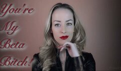 you're My beta bitch!