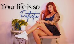 Your Life is so Pathetic