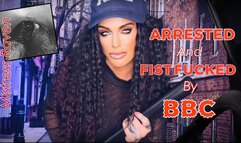 ARRESTED & FIST FUCKED BY BBC
