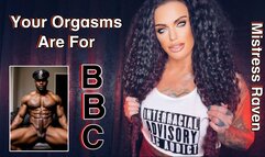 YOUR ORGASMS ARE FOR BBC