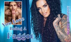 YOU LOVE BEING A FAGGOT