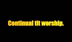 Continual tit worship