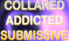 COLLARED ADDICTED SUBMISSIVE