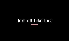 Jerk Off Like This