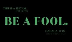 BE A FOOL