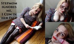 Stepmom Ignores Me, so I Cum on her Face