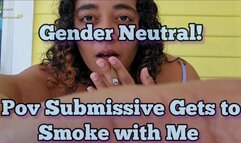 Gender Neutral POV Submissive Gets to Smoke With Me 4k