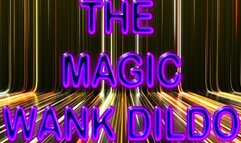 THE MAGIC WANK DILDO