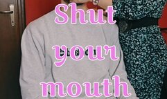 SHUT YOUR MOUTH