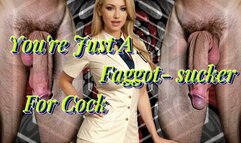 You're Just A Faggot- sucker For Cock (reverse psychology)