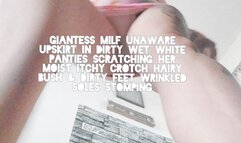 HD Giantess Milf unaware upskirt in dirty wet white panties Scratching her moist itchy crotch hairy bush & dirty feet wrinkled soles stomping