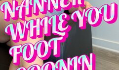 EATING MY NANNER WHILE YOU FOOT GOONIN