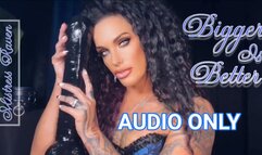 BIGGER IS BETTER - AUDIO ONLY
