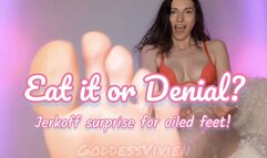 Eat it or Denial? Jerk off Surprise for Oiled Feet Goddess Vivien JOI for My perfect feet! Oiled up soles will have you leaking as you anticipate my surprise! Will I deny you or let you cum and make you eat it? Worship my feet like a good foot slave!