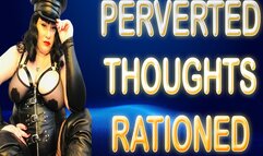 PERVERTED THOUGHTS RATIONED