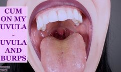 CUM ON MY UVULA - UVULA AND BURPS