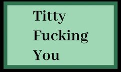Titty Fucking You