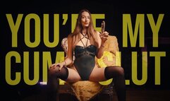 You’re My Cumslut