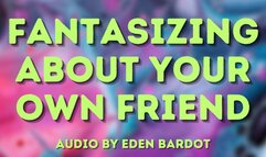 Fantasizing about your friend! Audio-visual