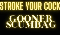 Stroke your Cock, Gooner Scum!