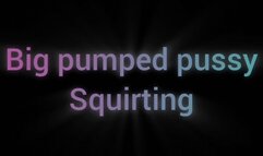 Pumped big pussy squirting