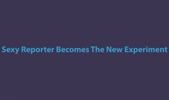 Sexy Reporter Becomes An Experiment!