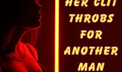** HER CLIT THROBS FOR ANOTHER MAN **