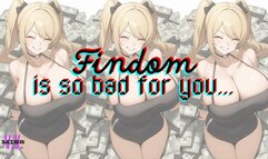 FINDOM IS SO BAD FOR YOU