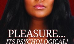 Pleasure - Its psychological!